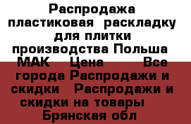 Распродажа пластиковая  раскладку для плитки производства Польша “МАК“ › Цена ­ 26 - Все города Распродажи и скидки » Распродажи и скидки на товары   . Брянская обл.